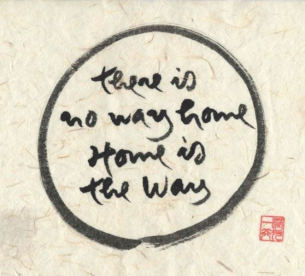 There is no way home, home is the way, calligraphy by Thich Nhat Hanh